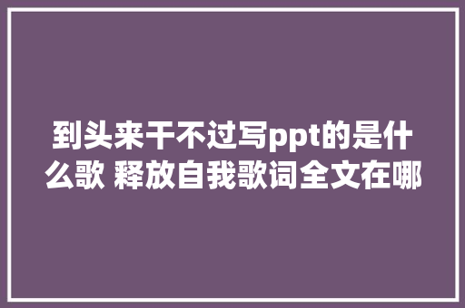 到头来干不过写ppt的是什么歌 释放自我歌词全文在哪听