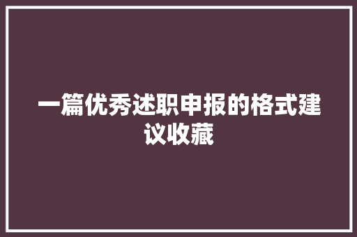 一篇优秀述职申报的格式建议收藏
