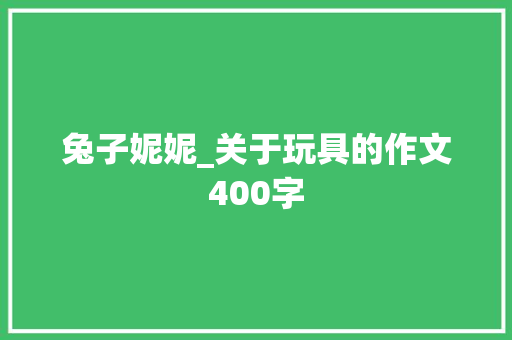兔子妮妮_关于玩具的作文400字