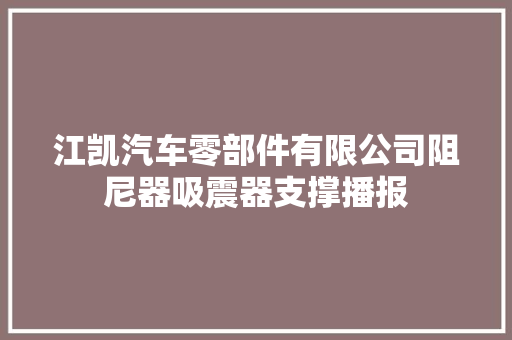 江凯汽车零部件有限公司阻尼器吸震器支撑播报