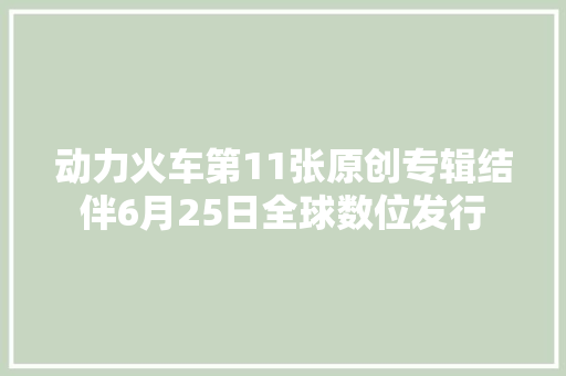 动力火车第11张原创专辑结伴6月25日全球数位发行