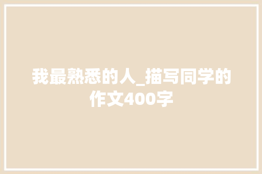 我最熟悉的人_描写同学的作文400字