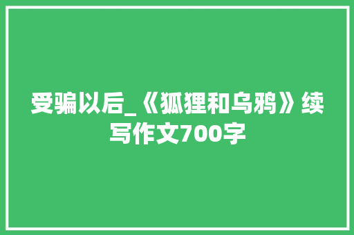 受骗以后_《狐狸和乌鸦》续写作文700字