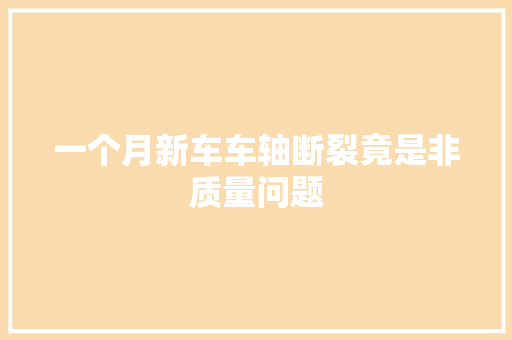 一个月新车车轴断裂竟是非质量问题
