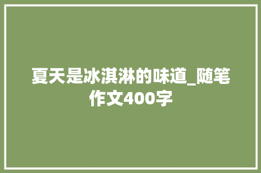 夏天是冰淇淋的味道_随笔作文400字