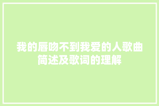 我的唇吻不到我爱的人歌曲简述及歌词的理解