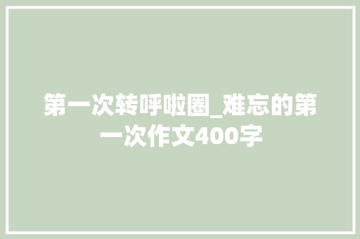第一次转呼啦圈_难忘的第一次作文400字