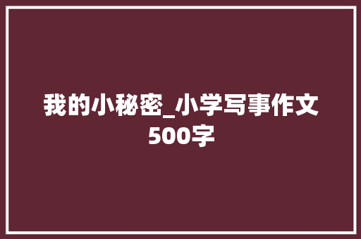 我的小秘密_小学写事作文500字