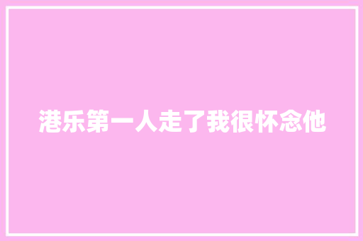港乐第一人走了我很怀念他