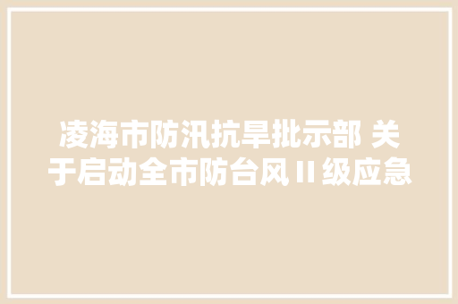 凌海市防汛抗旱批示部 关于启动全市防台风Ⅱ级应急响应的通知
