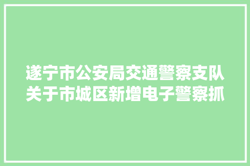遂宁市公安局交通警察支队关于市城区新增电子警察抓拍系统的通知布告