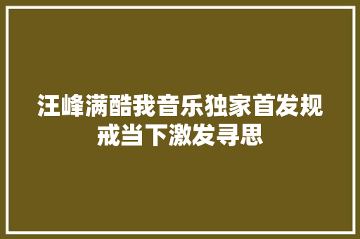 汪峰满酷我音乐独家首发规戒当下激发寻思