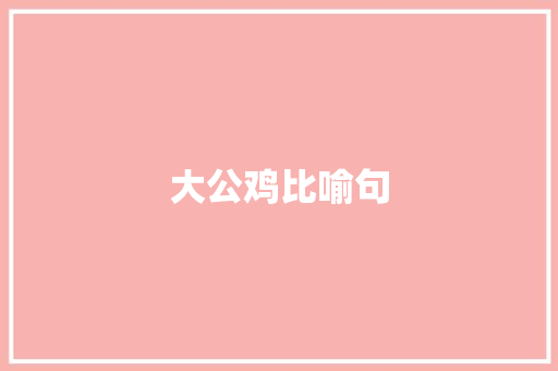 大公鸡比喻句 知识百科