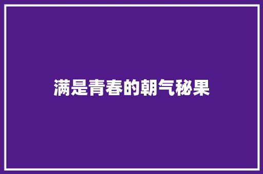 满是青春的朝气秘果