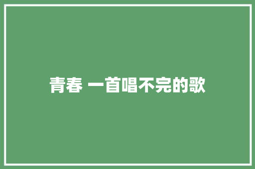  青春 一首唱不完的歌 