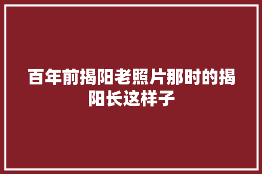 百年前揭阳老照片那时的揭阳长这样子