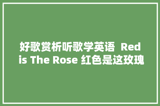 好歌赏析听歌学英语  Red is The Rose 红色是这玫瑰