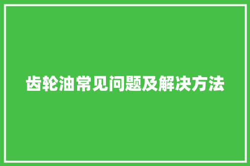 齿轮油常见问题及解决方法
