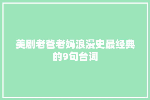 美剧老爸老妈浪漫史最经典的9句台词
