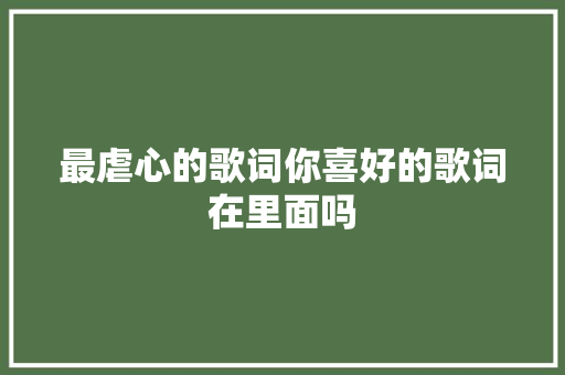 最虐心的歌词你喜好的歌词在里面吗